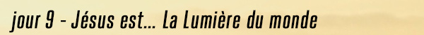 Jour 9 Jésus est la lumiere du monde