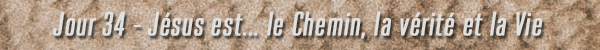 Jour 34 Jésus est le chemin. la vérité et la vie